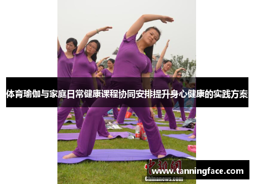 体育瑜伽与家庭日常健康课程协同安排提升身心健康的实践方案